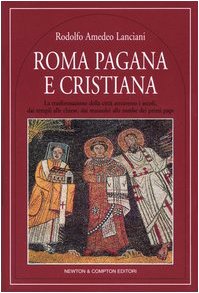 Roma pagana e cristiana. La trasformazione della città attraverso i secoli, dai templi alle chiese, dai mausolei alle tombe dei primi papi (Quest'Italia) Natural Sciences
