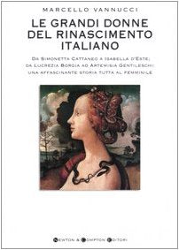 Le grandi donne del Rinascimento italiano. Da Simonetta Cattaneo a Isabelle d'Este; da Lucrezia Borgia ad Artemisia Gentileschi... (I big Newton) Politics & History