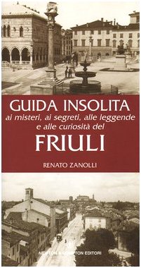 Guida insolita ai misteri, ai segreti, alle leggende e alle curiosità del Friuli book