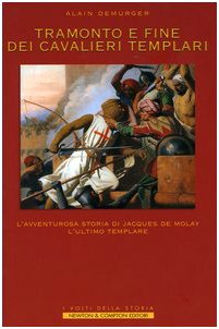 Tramonto e fine dei cavalieri Templari. L'avventurosa storia di Jacques de Molay, l'ultimo Templare (I volti della storia) Philosophy