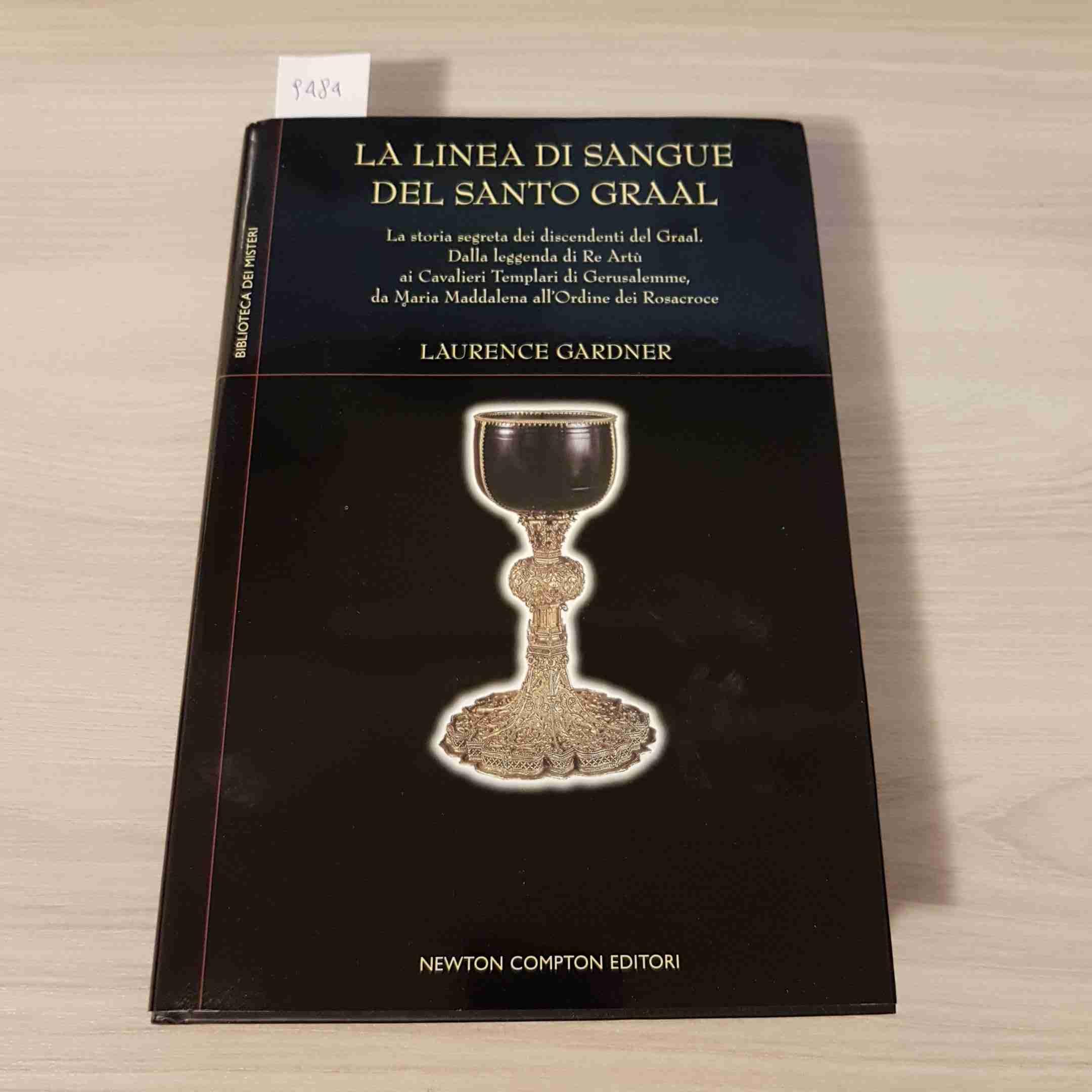 La linea di Sangue del Santo Graal - La storia segreta dei discendenti del Graal. Dalla leggenda di Re Artú ai Cavalieri Templari di Gerusalemmé, da Maria Maddalena all´Ordine dei Rosacroce book