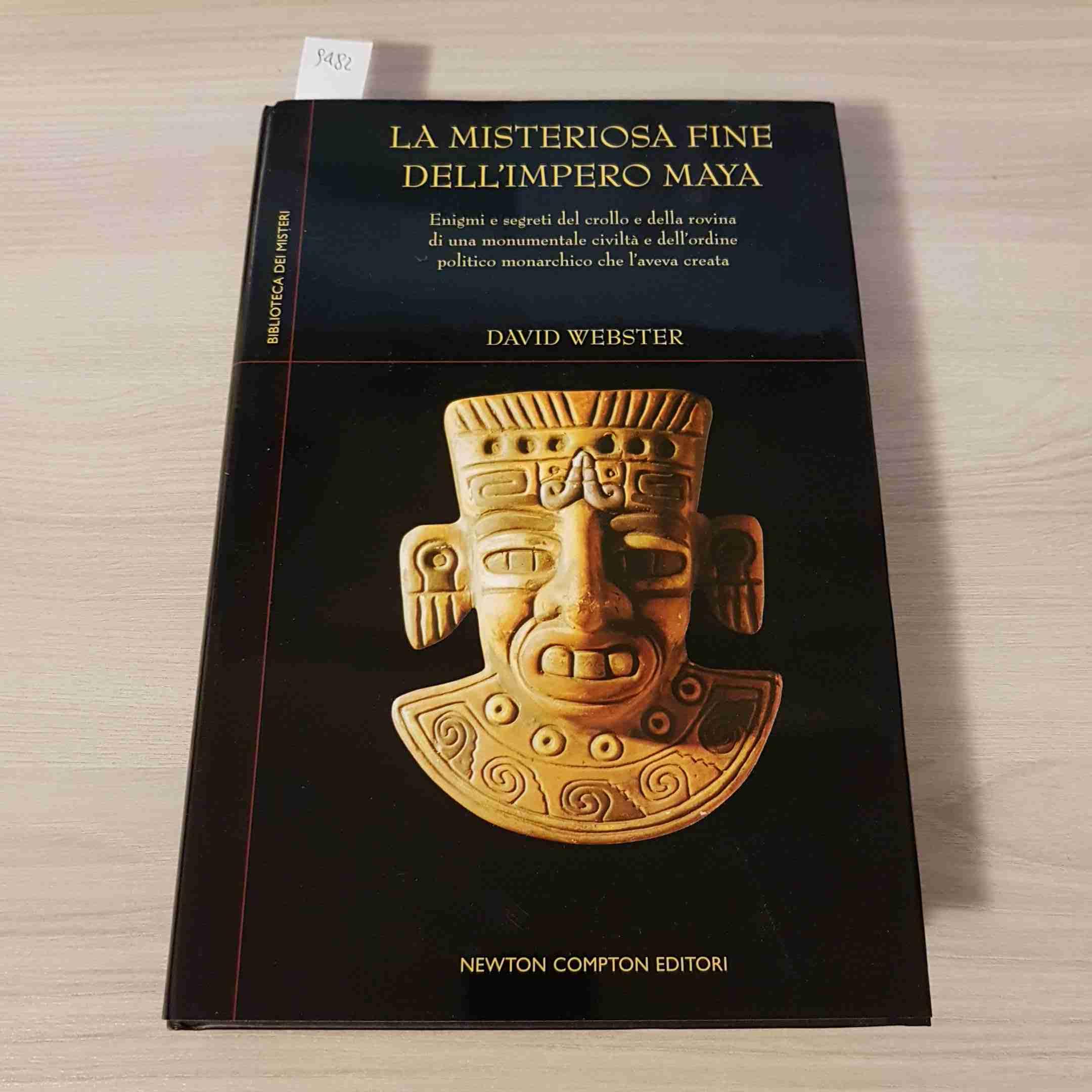 La misteriosa fine dell'impero Maya. Enigmi e segreti del crollo e della rovina di una monumentale civiltà e dell'ordine politico monarchico che l'aveva creata Books
