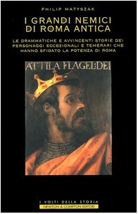 I grandi nemici di Roma antica. Le drammatiche e avvincenti storie dei personaggi eccezionali e temerari che hanno sfidato la potenza di Roma book