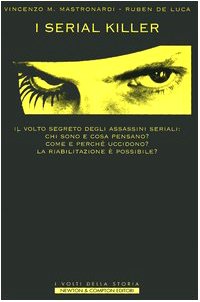I serial killer. Il volto segreto degli assasini seriali: chi sono e cosa pensano? Come e perché uccidono? La riabilitazione è possibile? (I volti della storia) Psychology
