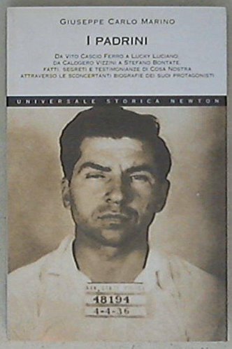 I padrini. Da Vito Cascio Ferro a Lucky Luciano, da Calogero Vizzini a Stefano Bontate, fatti, segreti e testimonianze di Cosa Nostra... (Universale Storica Newton) Social Sciences