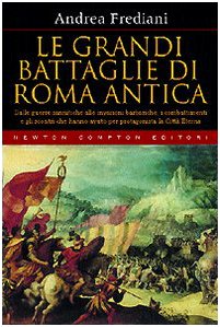 Le grandi battaglie di Roma antica. Dalle guerre sannitiche alle invasioni barbariche, i combattimenti e gli scontri che hanno avuto per protagonista la città eterna (Biblioteca di Roma) Politics & History