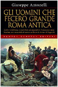 Gli uomini che fecero grande Roma antica (Biblioteca di Roma) Politics & History