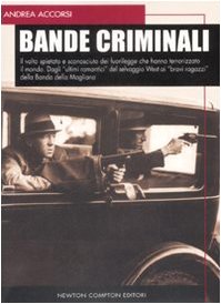 Bande criminali. Il volto spietato e sconosciuto dei fuorilegge che hanno terrorizzato il mondo. Dagli «ultimi romantici» del selvaggio West ai «bravi ragazzi»... book