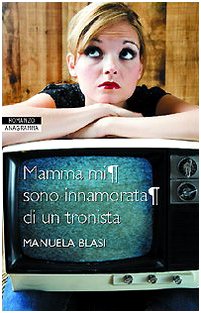 Mamma mi sono innamorata di un tronista book