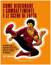 Come disegnare i combattimenti e le scene di lotta. Ediz. illustrata (Grandi manuali Newton) Film, Art & Culture