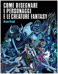 Come disegnare i personaggi e le creature fantasy. Ediz. illustrata book