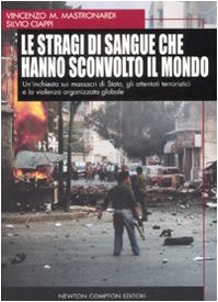 Le stragi di sangue che hanno sconvolto il mondo. Un'inchiesta sui massacri di Stato, gli attentati terroristici e la violenza organizzata globale (I big Newton) Politics & History