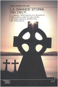 La grande storia dei Celti. La nascita, l'affermazione e la decadenza. Dalle lontane origini fino alla perdita dell'indipendenza e all'affermarsi del Cristianesimo Politics & History