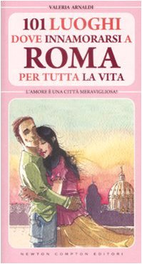 101 luoghi dove innamorarsi a Roma per tutta la vita Partnership & Love