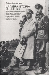 La vera storia delle SS. Un agghiacciante racconto di intrighi e nepotismi, deliri di onnipotenza e stermini di massa nella Germania del Terzo Reich book