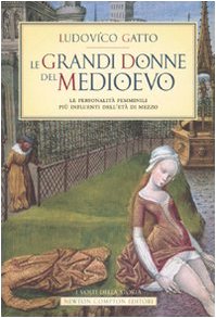 Le grandi donne del Medioevo. Le personalità femminili più influenti dell'età di mezzo Books