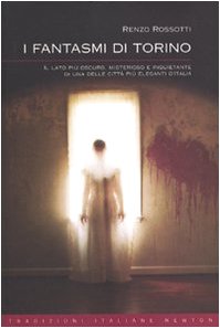 I fantasmi di Torino. Il lato più oscuro, misterioso e inquietante di una delle città più eleganti d'Italia (Tradizioni italiane) Books