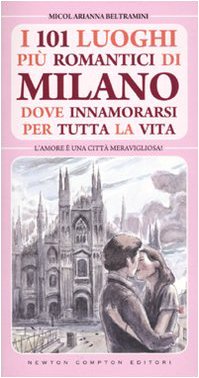 101 luoghi più romantici di Milano dove innamorarsi per tutta la vita book