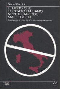 Il libro che lo Stato italiano non ti farebbe mai leggere. Stragi punite e impunite all'ombra dei servizi segreti Politics & History