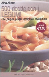 Cinquecento ricette con i legumi. Ceci, fagioli, piselli, lenticchie, fave e soia Leisure, Home & Garden