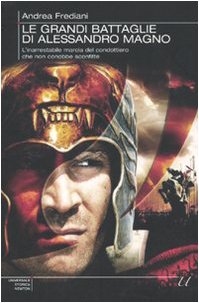 Le grandi battaglie di Alessandro Magno. L'inarrestabile marcia del condottiero che non conobbe sconfitte book
