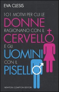 101 motivi per cui le donne ragionano con il cervello e gli uomini con il pisello Books