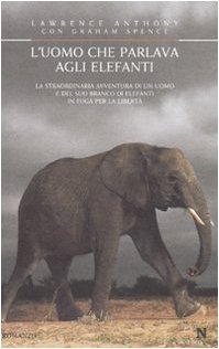 L'uomo che parlava agli elefanti. La storia straordinaria di un branco di elefanti e dell'uomo che li ha guidati verso la libertà (Nuova narrativa Newton) Contemporary literature Books