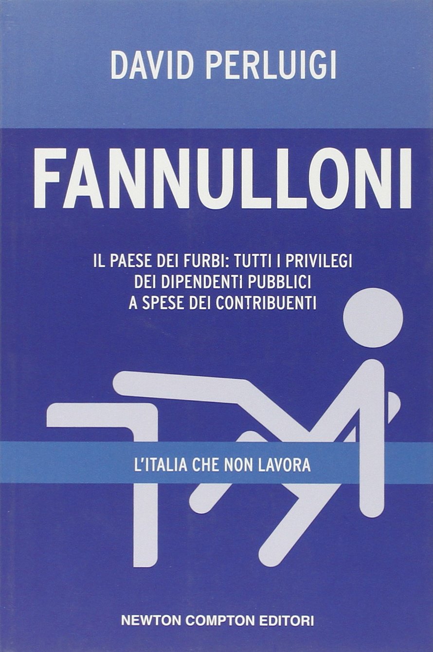 Fannulloni. L'Italia che non lavora. Il paese dei furbi: tutti i privilegi dei dipendenti pubblici a spese dei contribuenti Social Sciences
