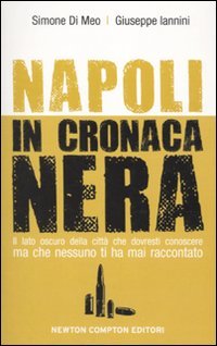 Napoli in cronaca nera. Il lato oscuro della città che dovresti conoscere ma che nessuno ti ha mai raccontato book