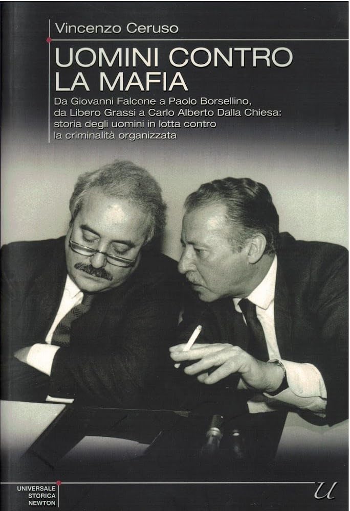 Uomini contro la mafia. Da Boris Giuliano a Carlo Alberto Dalla Chiesa, da Giovanni Falcone a Paolo Borsellino: storie di eroi in lotta contro la criminalità organizzata (Universale Storica Newton) Social Sciences