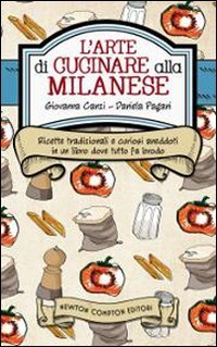 L' arte di cucinare alla milanese. Ricette tradizionali e curiosi aneddoti in un libro dove tutto fa brodo Cooking & Enjoying