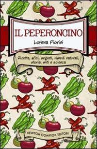 Il peperoncino. Ricette, sfizi, segreti, rimedi naturali, storia, miti e scienza book