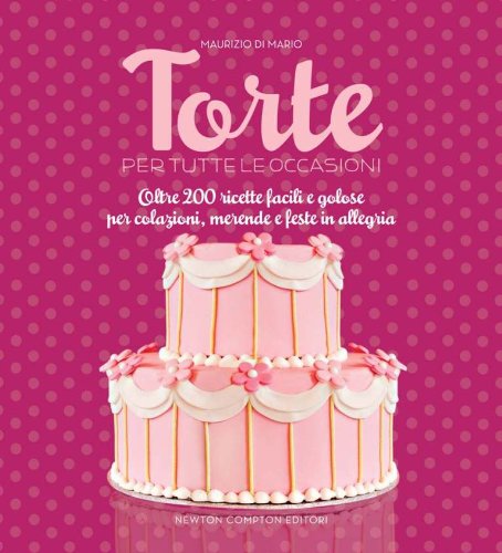 Torte per tutte le occasioni. Oltre 200 ricette facili e golose per colazioni, merende e feste in allegria (Grandi manuali Newton) Leisure, Home & Garden