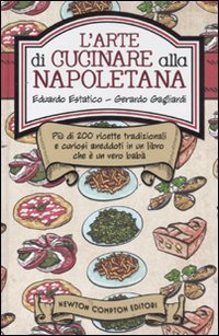 L'arte di cucinare alla napoletana. Più di 200 ricette tradizionali e curiosi aneddoti in un libro che è un vero babà book