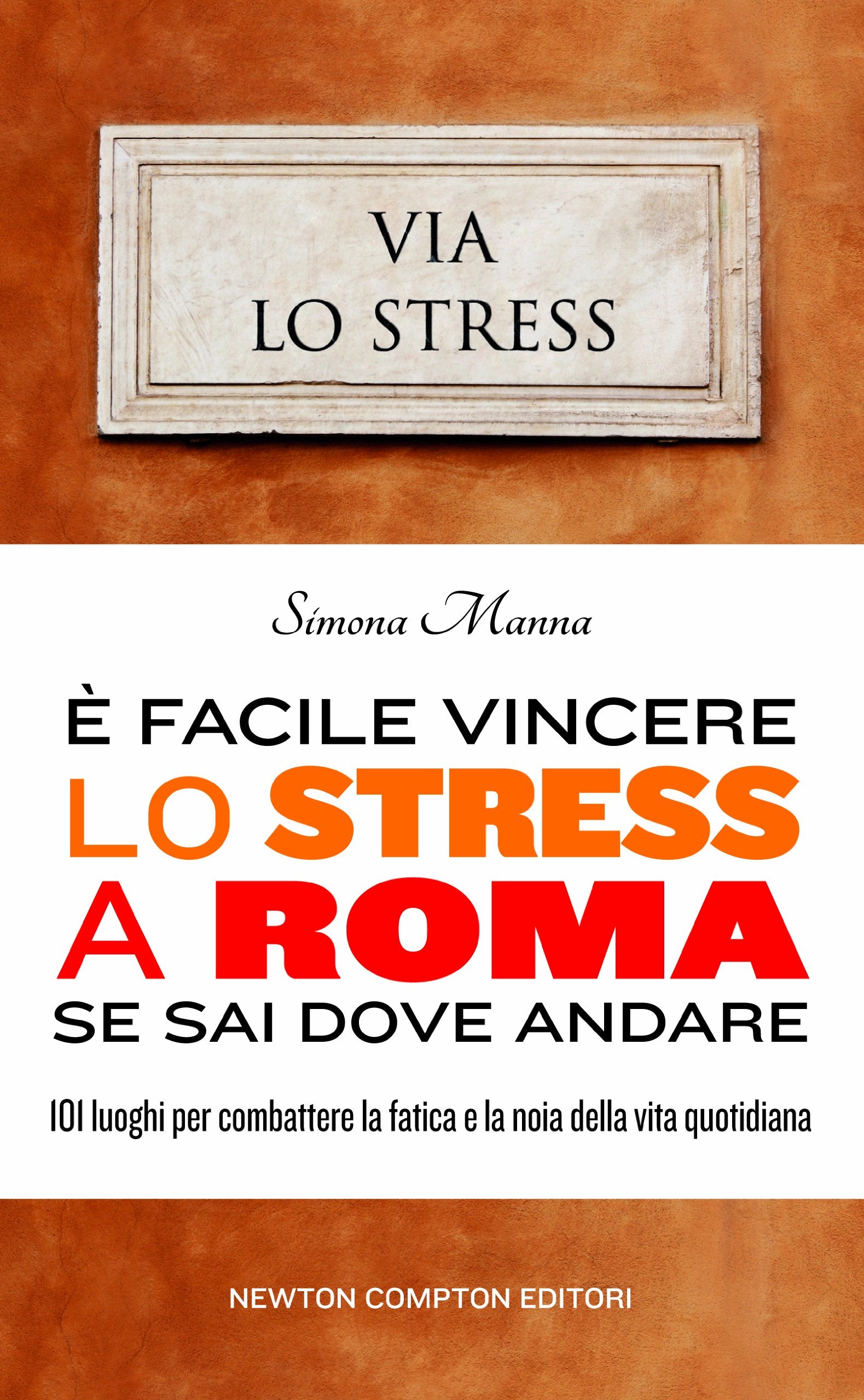 È facile vincere lo stress a Roma se sai dove andare. 101 luoghi per combattere la fatica e la noia della vita quotidiana Leisure, Home & Garden