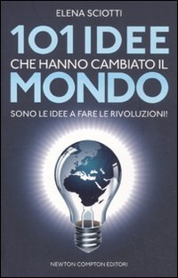101 idee che hanno cambiato il mondo. Sono le idee a fare le rivoluzioni! book