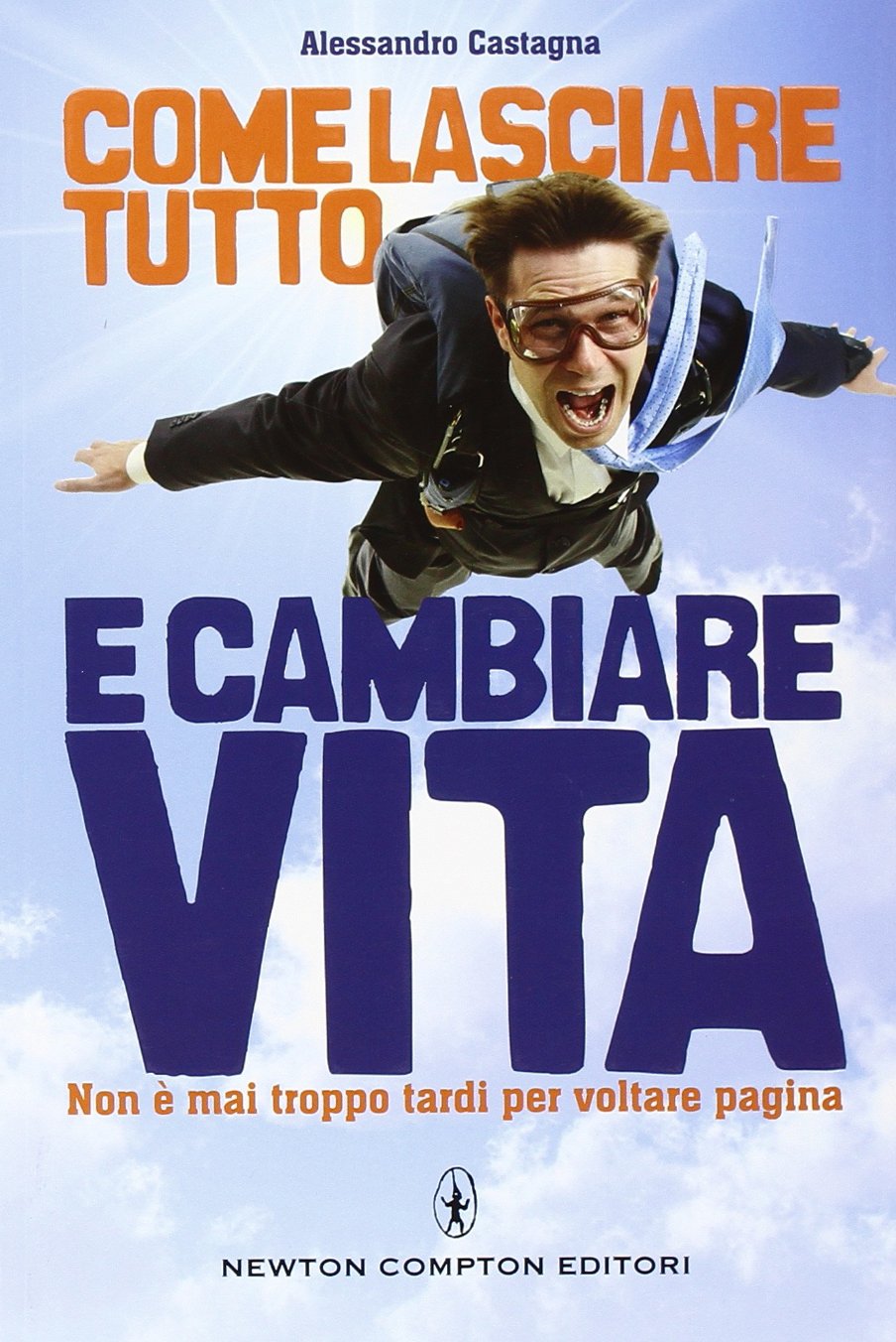 Come lasciare tutto e cambiare vita. Non è mai troppo tardi per voltare pagina (Grandi manuali Newton) Business, Finance & Career