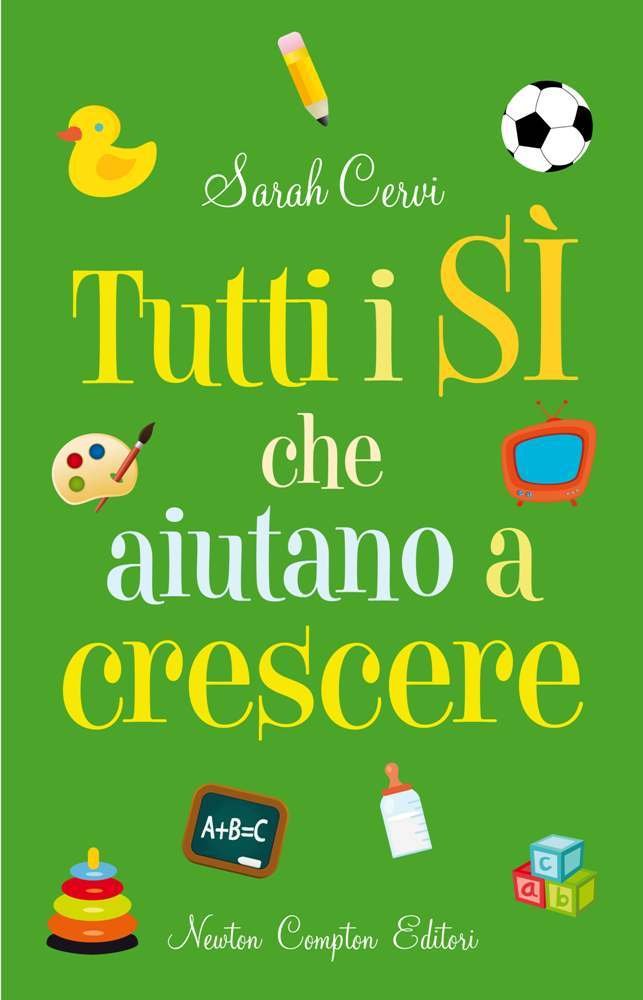 Tutti i sì che aiutano a crescere. Un pratico manuale per scoprire quanto possa fare bene un sì nello sviluppo di una personalità equilibrata (Grandi manuali Newton) Parents & Children