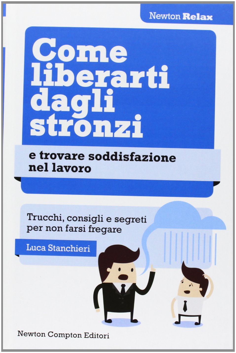 Come liberarti dagli stronzi e trovare soddisfazione nel lavoro. Trucchi, consigli e segreti per non farsi fregare (Newton Compton Relax) Business, Finance & Career