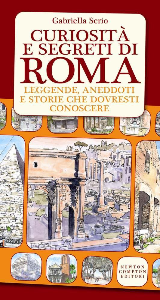 Curiosità e segreti di Roma. Leggende, aneddoti e storie che dovresti conoscere (101) Books