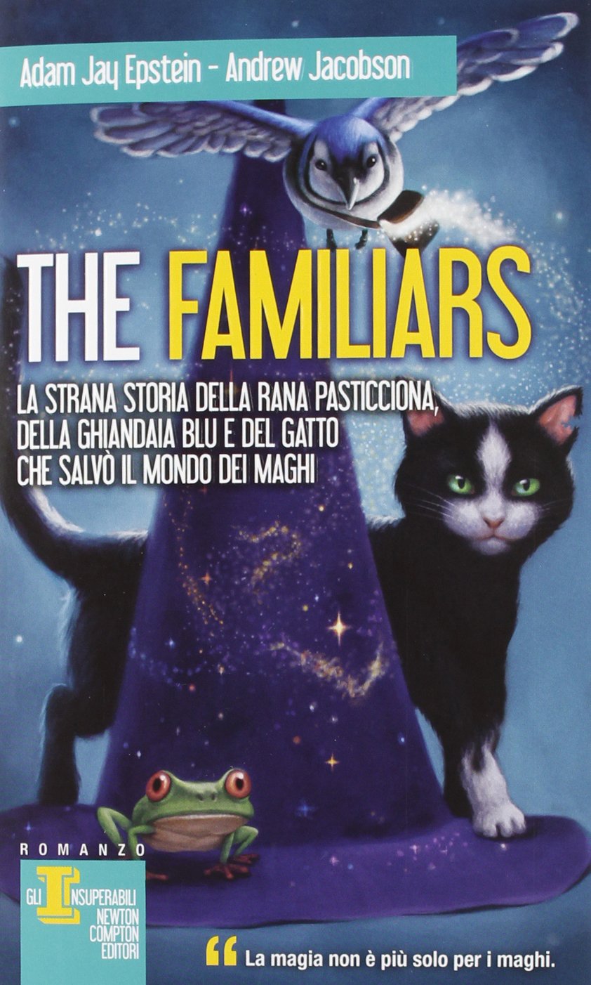 The Familiars. La strana storia della rana pasticciona, della ghiandaia blu e del gatto che salvò il mondo dei maghi Fantasy & Sci-Fi