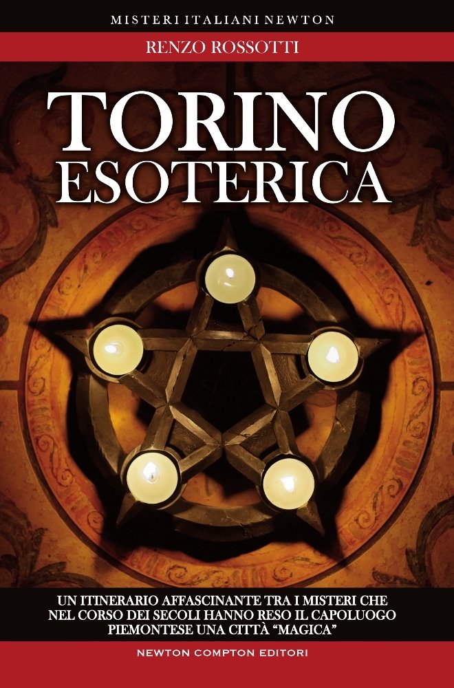 Torino esoterica. Un itinerario affascinante tra i misteri che nel corso dei secoli hanno reso il capoluogo piemontese una città «magica» book
