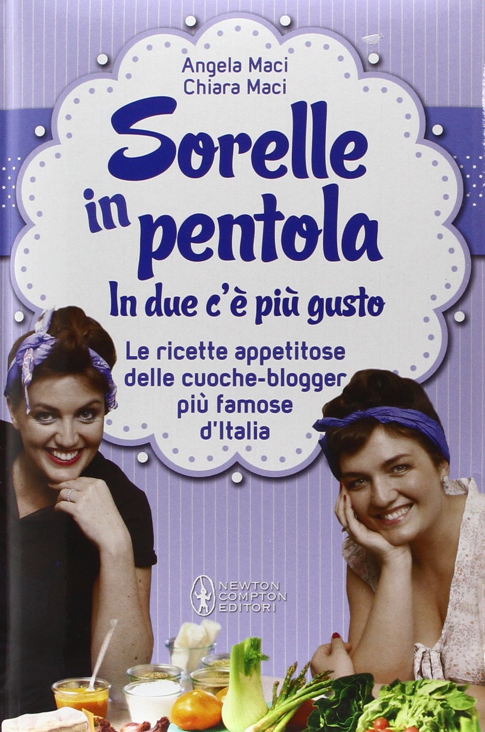 Sorelle in pentola. In due c'è più gusto. Le ricette appetitose delle cuoche-blogger più famose d'Italia Cooking & Enjoying