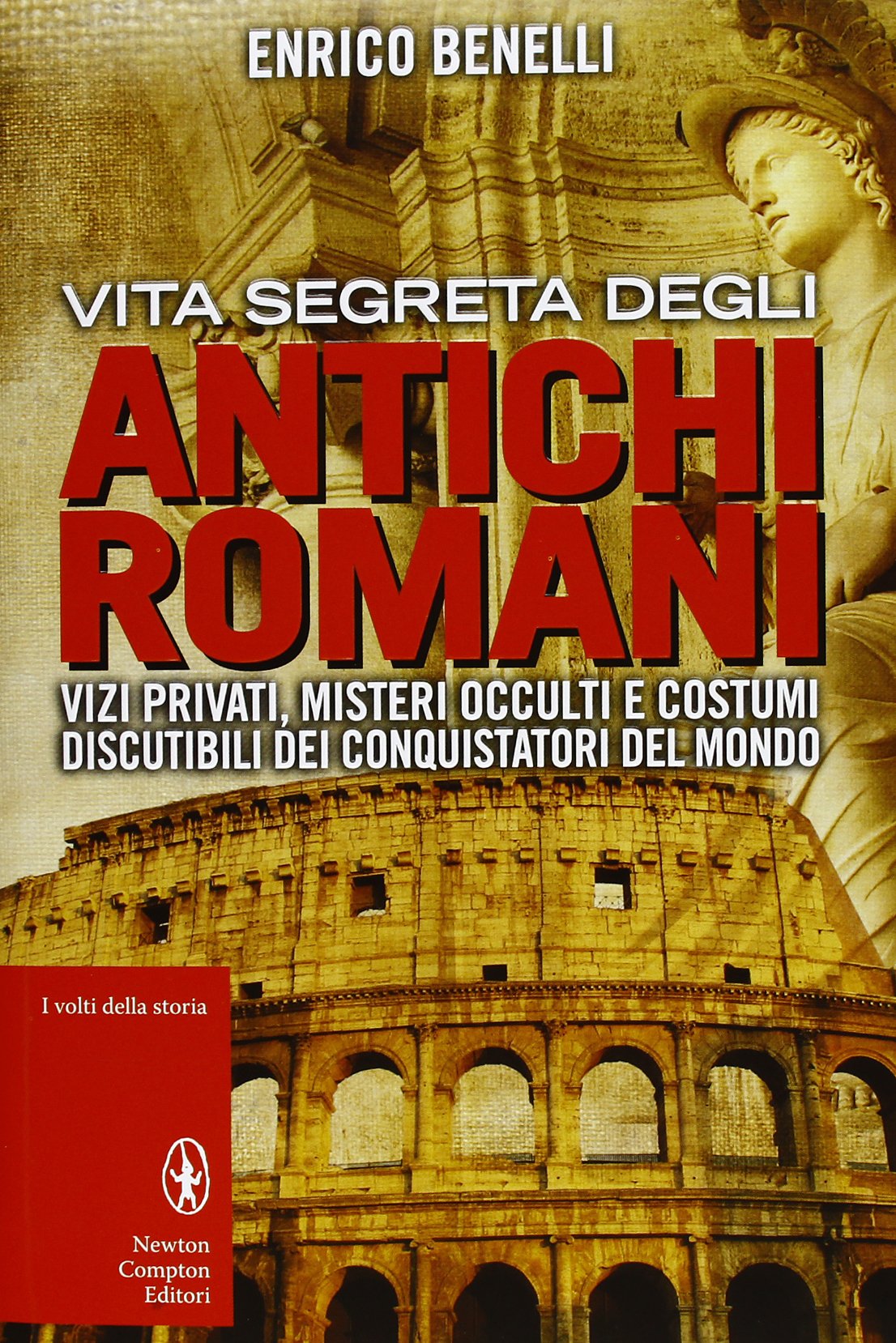 Vita segreta degli antichi romani. Vizi privati, misteri occulti e costumi discutibili dei conquistatori del mondo (I volti della storia) Politics & History