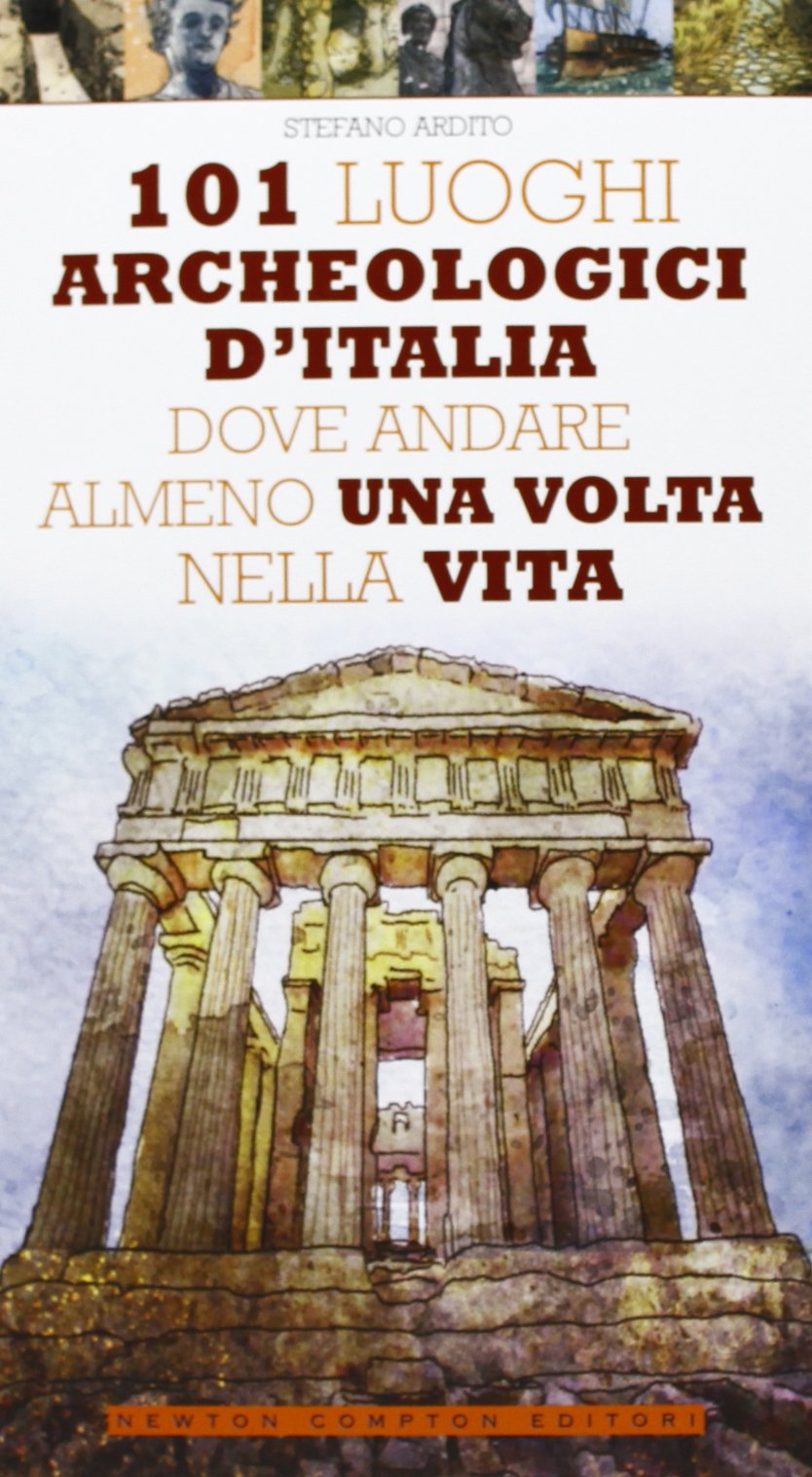 101 luoghi archeologici d'Italia dove andare almeno una volta nella vita Travel