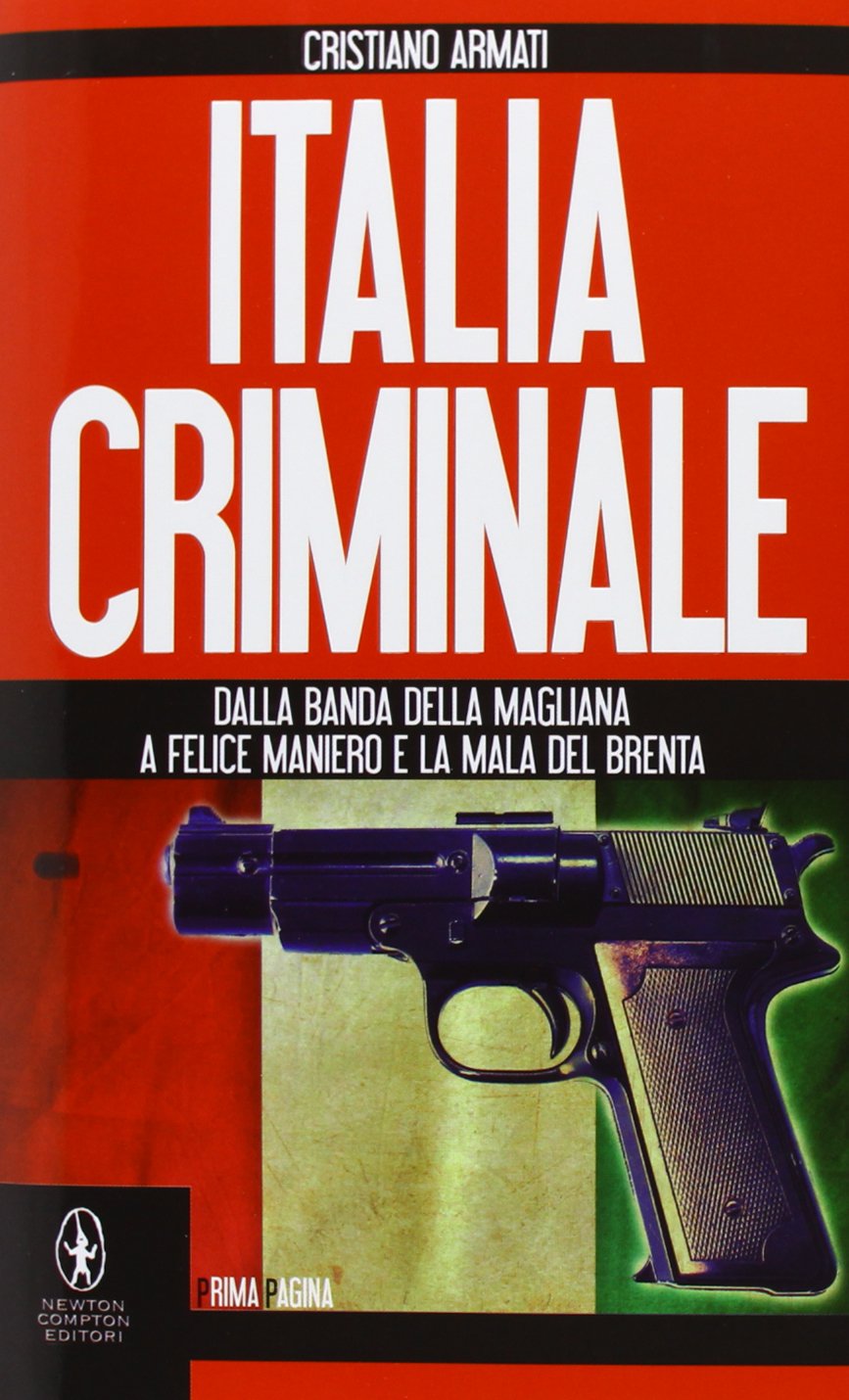 Italia criminale. Dalla banda della Magliana a Felice Maniero e la mala del Brenta (Newton Prima Pagina) Psychology