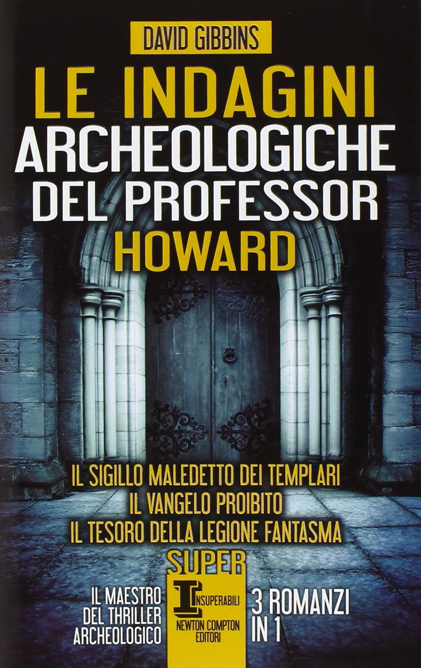 Le indagini archeologiche del professor Howard: Il sigillo maledetto dei templari-Il Vangelo proibito-Il tesoro della legione fantasma International