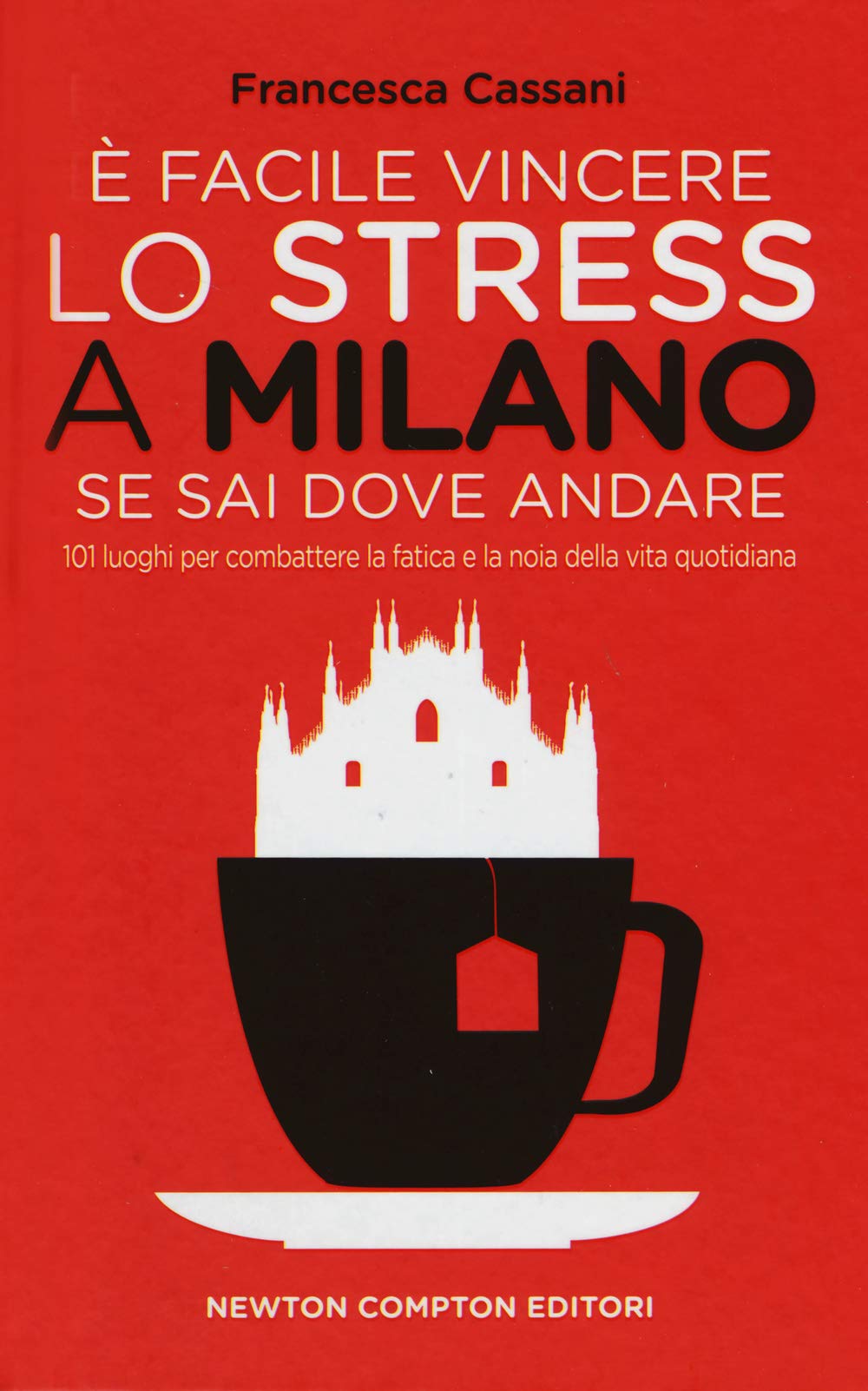 È facile vincere lo stress a Milano se sai dove andare. 101 luoghi per combattere la fatica e la noia della vita quotidiana book