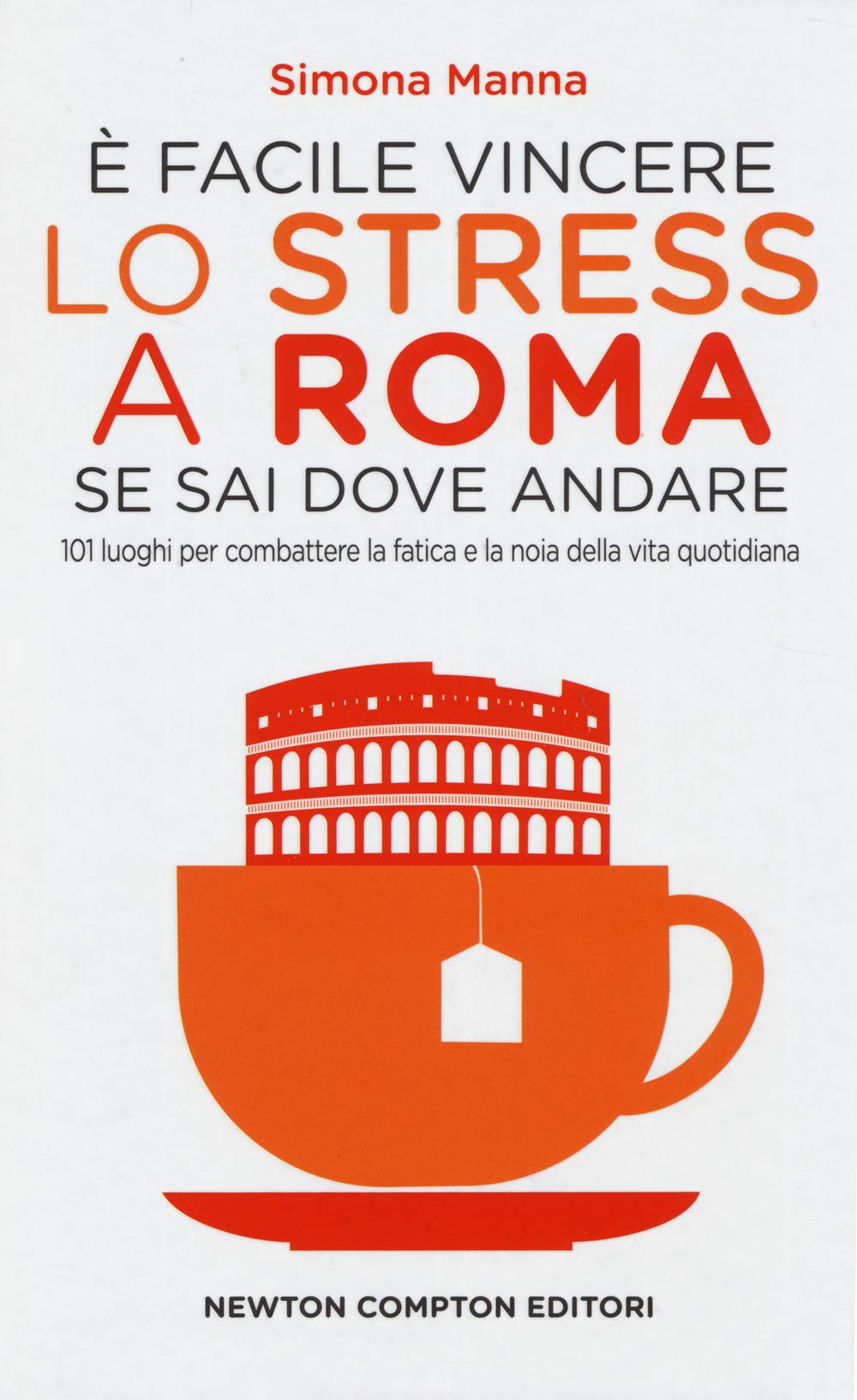È facile vincere lo stress a Roma se sai dove andare. 101 luoghi per combattere la fatica e la noia della vita quotidiana Leisure, Home & Garden
