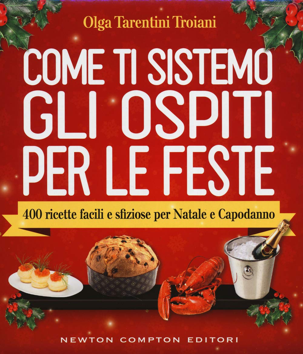 Come ti sistemo gli ospiti per le feste. 400 ricette facili e sfiziose per Natale e Capodanno book